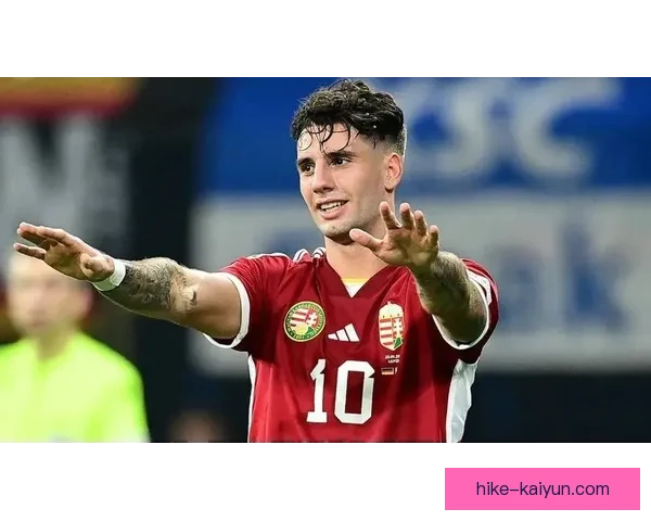 索博斯洛伊在国家队表现出色，匈牙利足球持续引人关注